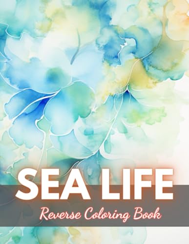 Sea Life Reverse Coloring Book: New Edition And Unique High-quality Illustrations, Mindfulness, Creativity and Serenity von Independently published